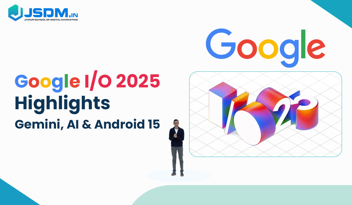 Google I/O 2025 Highlights: Gemini, AI & Android 15