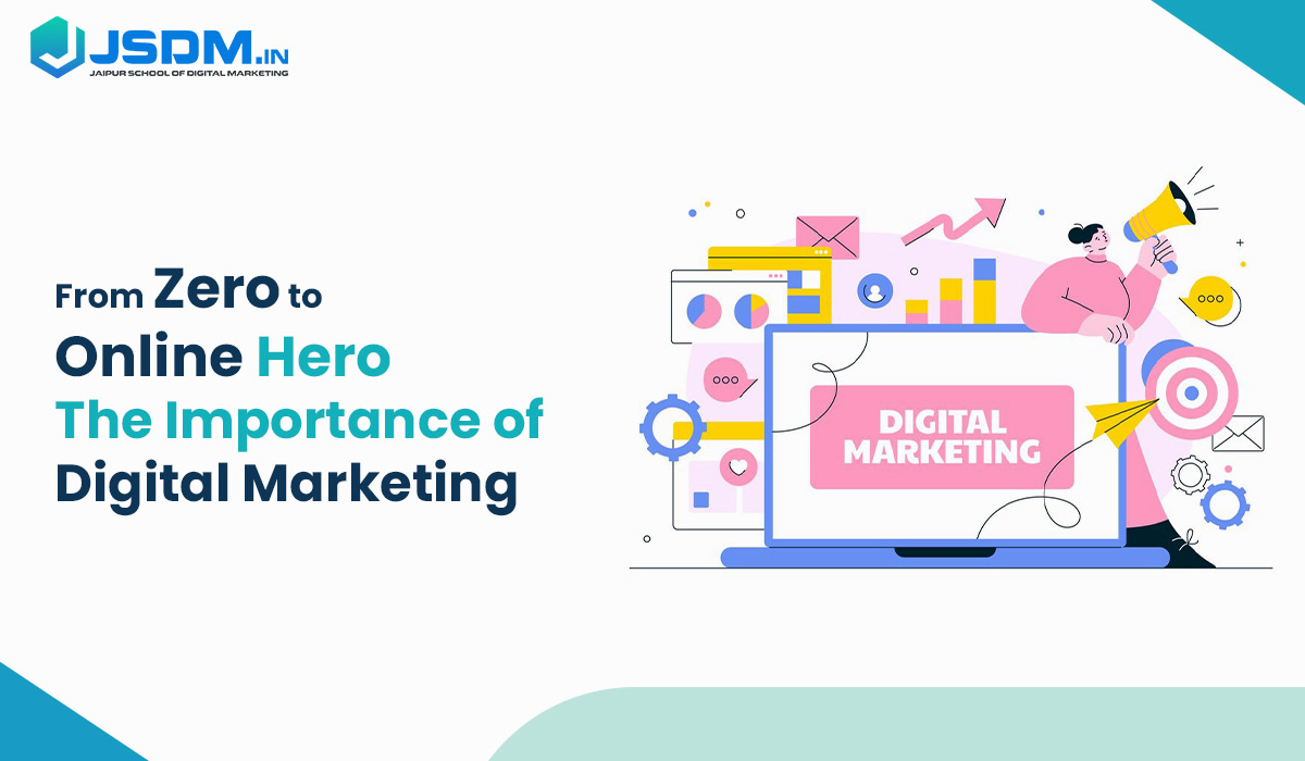 From Zero to Online Hero: The Importance of Digital Marketing