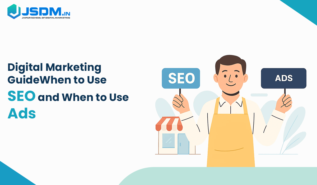 Digital Marketing Guide: When to Use SEO and When to Use Ads